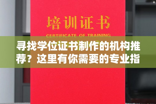 西林寻找学位证书制作的机构推荐？这里有你需要的专业指南！