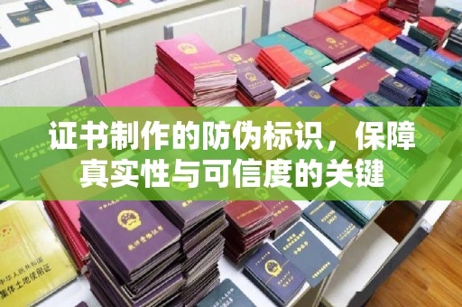 西林证书制作的防伪标识，保障真实性与可信度的关键
