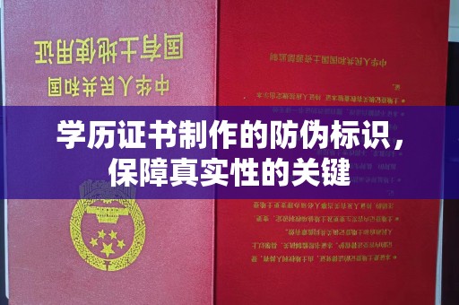 西林学历证书制作的防伪标识，保障真实性的关键
