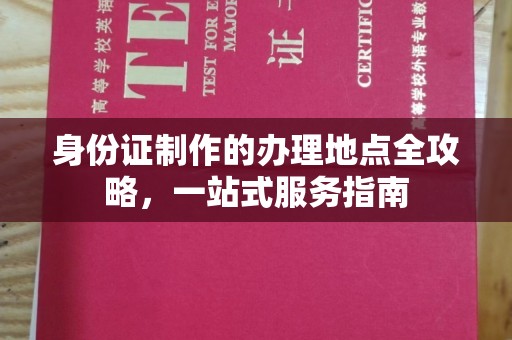 西林身份证制作的办理地点全攻略，一站式服务指南