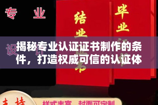 西林揭秘专业认证证书制作的条件，打造权威可信的认证体系