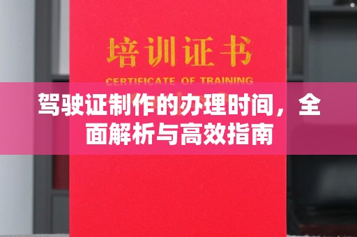 西林驾驶证制作的办理时间，全面解析与高效指南